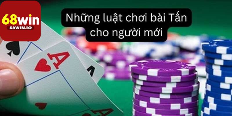 Cách chơi Bài Tấn 68Win online cơ bản