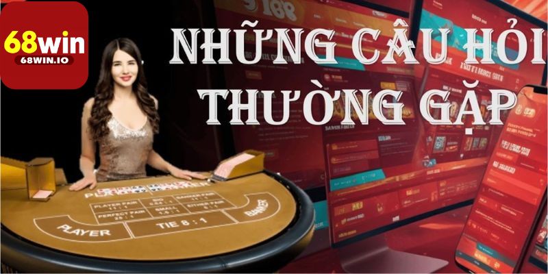 FAQs - Câu hỏi thường gặp 68Win